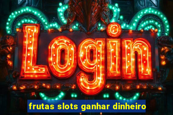 frutas slots ganhar dinheiro