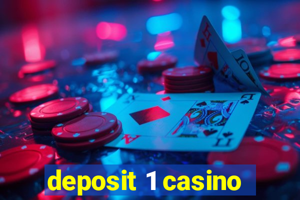 deposit 1 casino