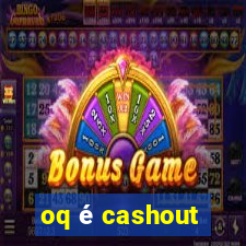 oq é cashout