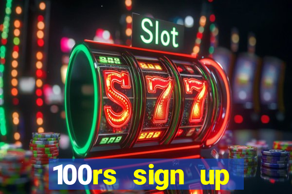 100rs sign up bonus casino