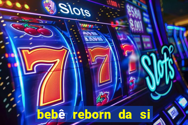 bebê reborn da si fortuna barato