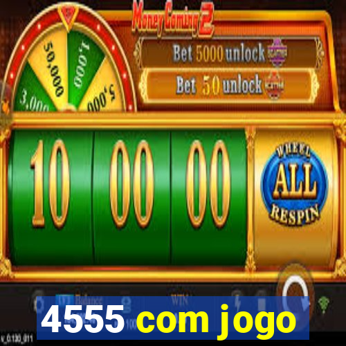 4555 com jogo