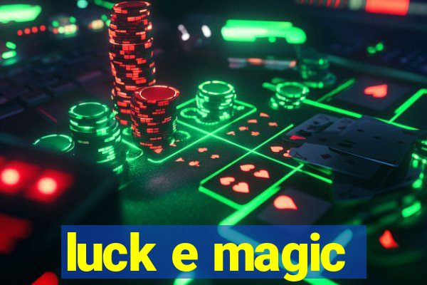 luck e magic