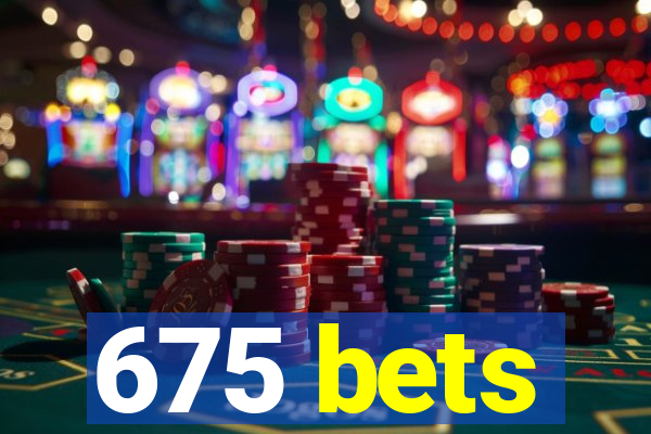 675 bets