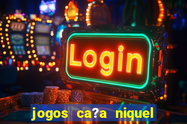 jogos ca?a niquel online gratis