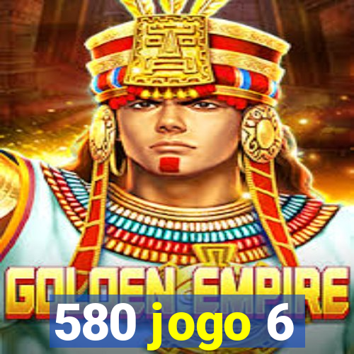 580 jogo 6