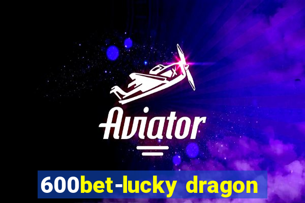 600bet-lucky dragon