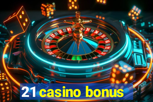 21 casino bonus