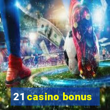 21 casino bonus