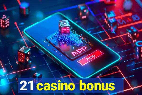 21 casino bonus