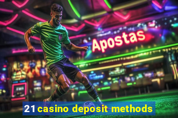 21 casino deposit methods