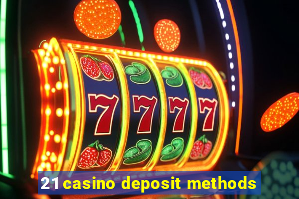 21 casino deposit methods