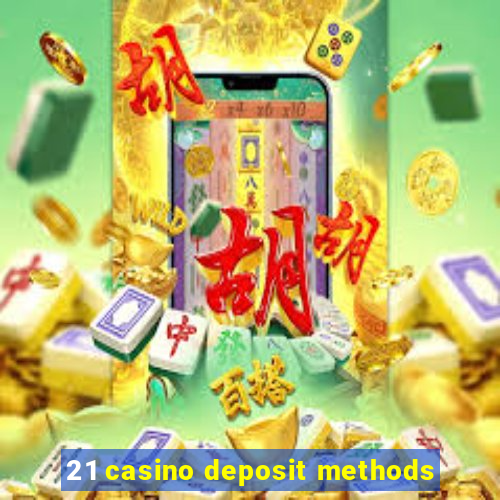 21 casino deposit methods