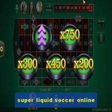 super liquid soccer online