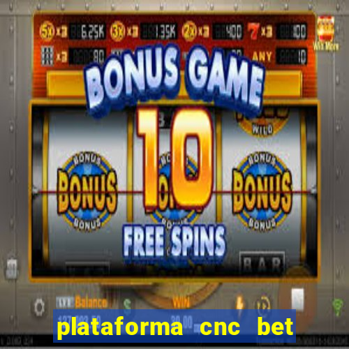 plataforma cnc bet é confiável