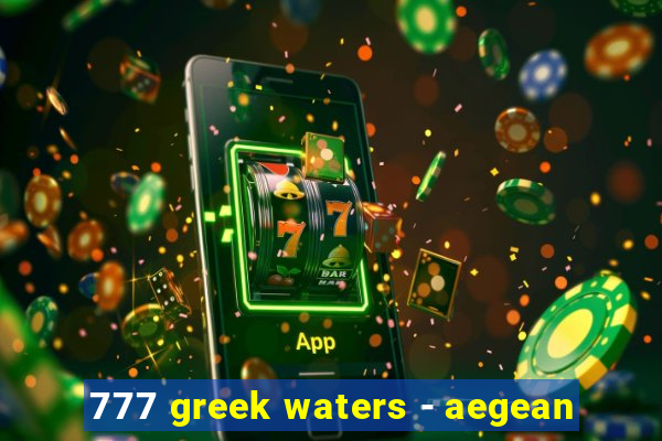 777 greek waters - aegean