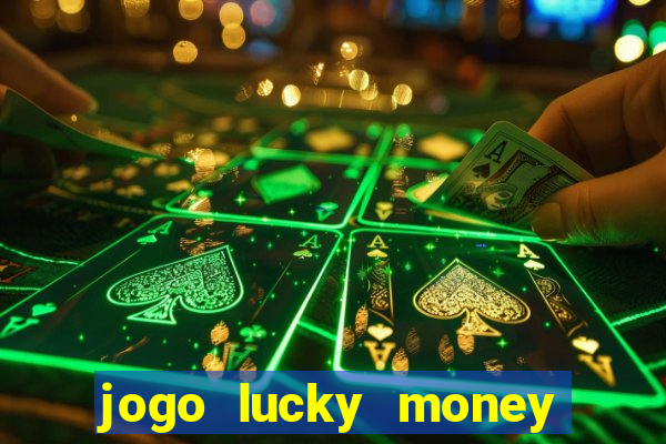 jogo lucky money ganhar dinheiro de verdade