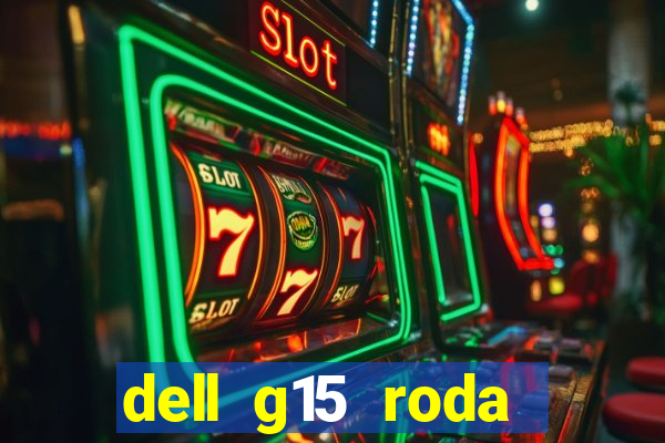 dell g15 roda quais jogos