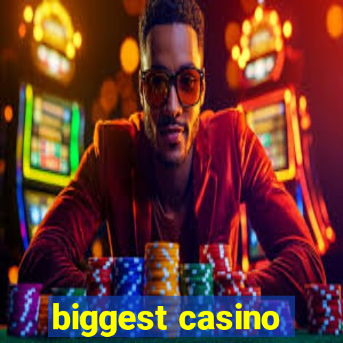 biggest casino