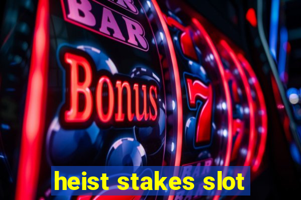 heist stakes slot