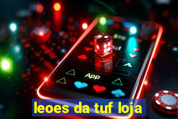 leoes da tuf loja