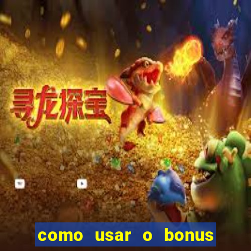 como usar o bonus no vai de bet