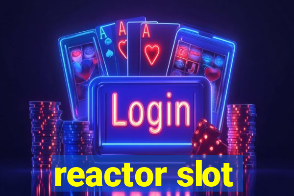 reactor slot