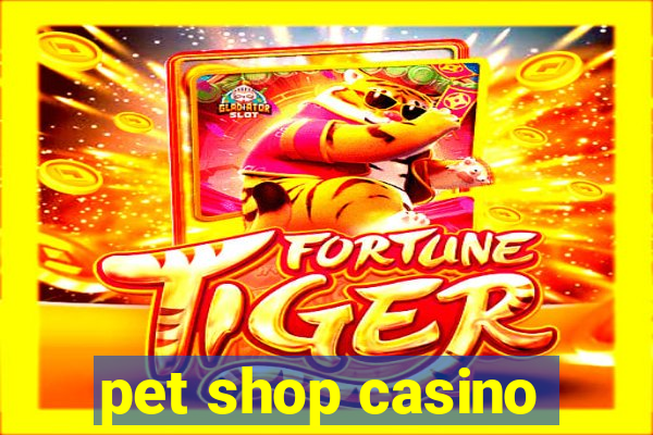 pet shop casino