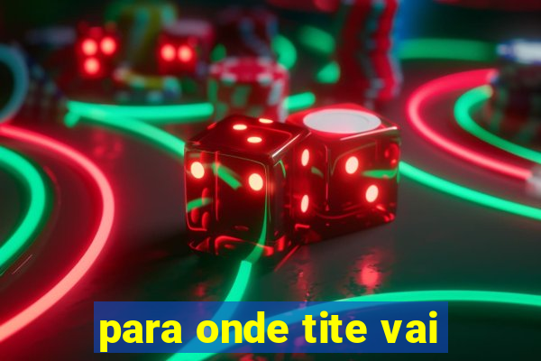 para onde tite vai