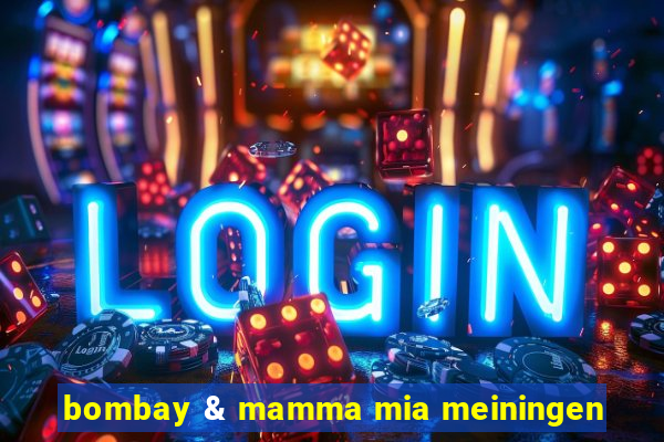 bombay & mamma mia meiningen