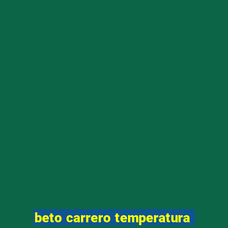 beto carrero temperatura