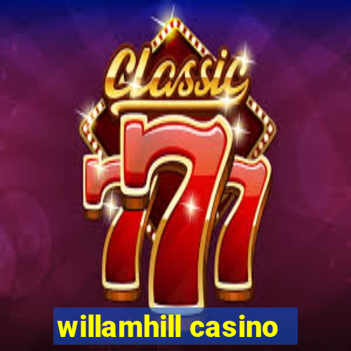 willamhill casino