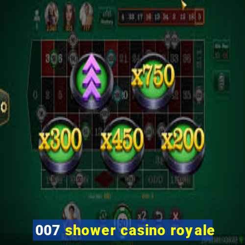 007 shower casino royale