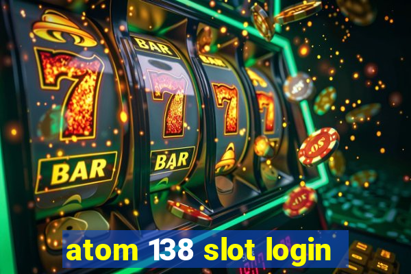 atom 138 slot login