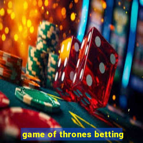 game of thrones betting