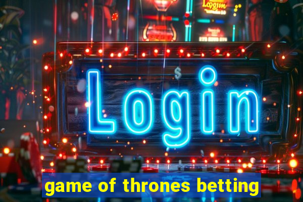 game of thrones betting