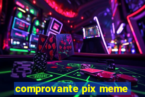 comprovante pix meme