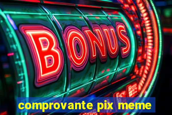 comprovante pix meme