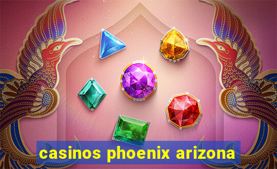 casinos phoenix arizona