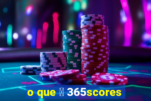 o que 茅 365scores