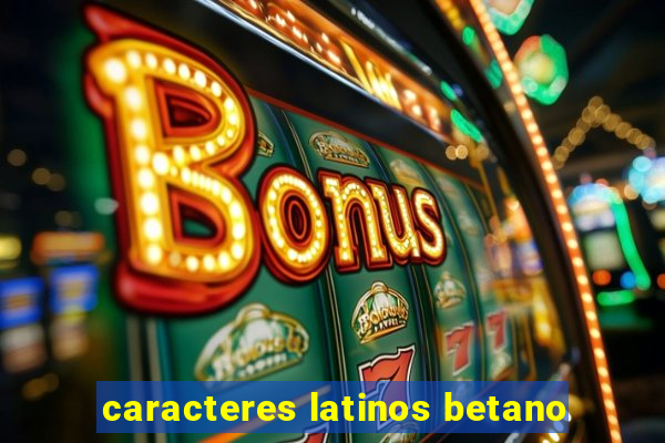 caracteres latinos betano