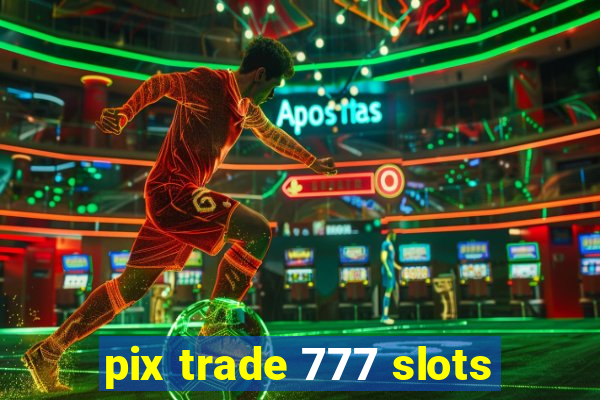 pix trade 777 slots