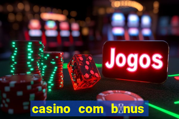 casino com b么nus gr谩tis de boas vindas