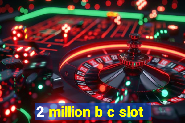 2 million b c slot