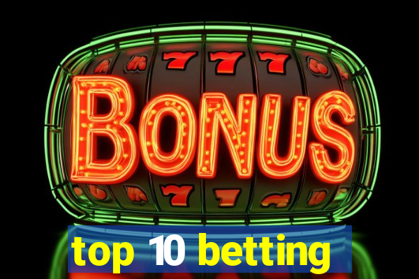 top 10 betting