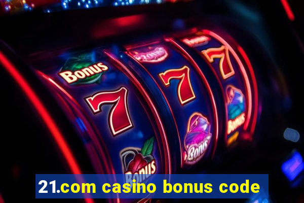 21.com casino bonus code