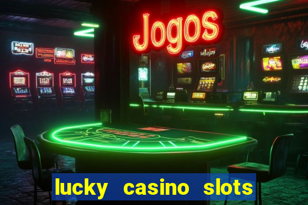 lucky casino slots win cash