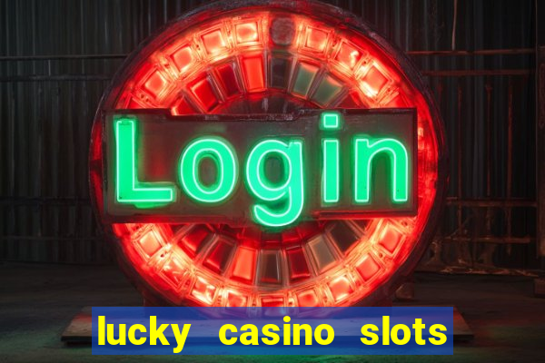 lucky casino slots win cash