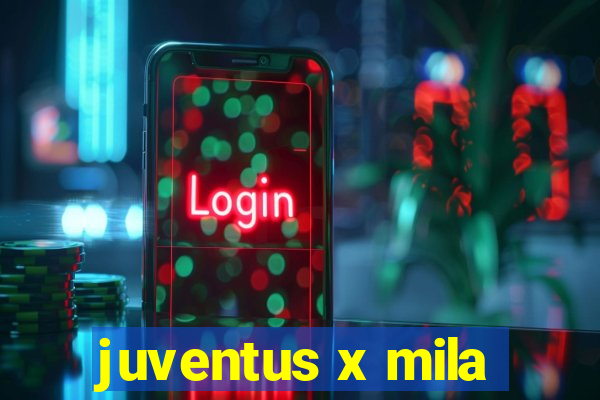 juventus x mila