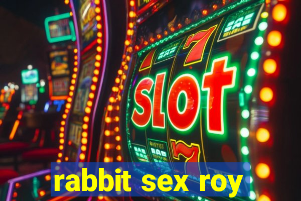 rabbit sex roy